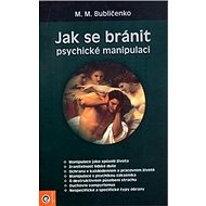 Jak se bránit psychické manipulaci - M.M. Bubličenko
