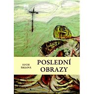 Poslední obrazy - Lucie Šiklová