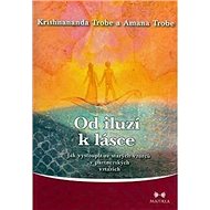 Od iluzí k lásce - Amana Trobe; Krishnananda Trobe