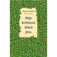 Moje květinová dobrá jitra - Václav Větvička