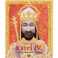 Karel IV.: Ilustrovaný život a doba - Renáta Fučíková
