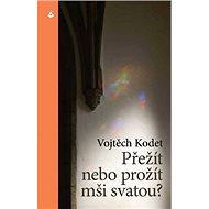Přežít nebo prožít mši svatou? - Vojtěch Kodet