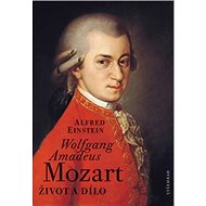 Wolfgang Amadeus Mozart: Život a dílo - Alfred Einstein