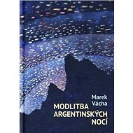 Modlitba argentinských nocí - Marek Vácha