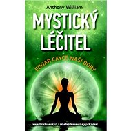 Mystický léčitel: Edgar Cayce naší doby - Anthony William