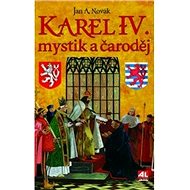 Karel IV. mystik a čaroděj - Jan A. Novák