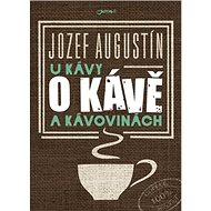 U kávy o kávě a kávovinách - Jozef Augustín