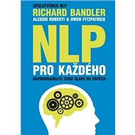 NLP pro každého: Naprogramujte svou hlavu na úspěch - Richard Bandler; Alessio Roberti; Owen Fitzpatrick