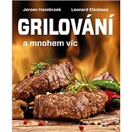 Grilování a mnohem víc - Jeroen Hazebroek; Leonard Elenbaas