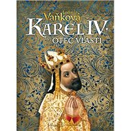 Karel IV. Otec vlasti - Ludmila Vaňková