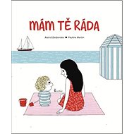 Mám tě ráda - Astrid Desbordes; Pauline Martin