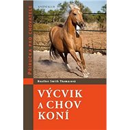 Výcvik a chov koní: Příručka pro chovatele - Heather Smith Thomasová
