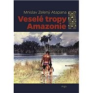 Veselé tropy Amazonie - Mnislav Zelený-Atapana
