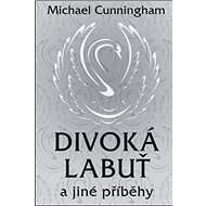 Divoká labuť a jiné příběhy - Michael Cunningham