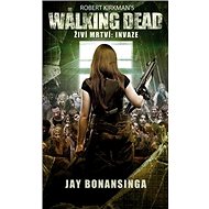 The Walking Dead Živí mrtví: Invaze - Jay Bonansinga; Robert Kirkman