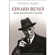 Edvard Beneš: Drama mezi Hitlerem a Stalinem - Antoine Marés