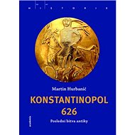 Konstantinopol 626: Poslední bitva antiky - Martin Hurbanič