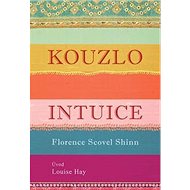 Kouzlo intuice - Louise L. Hay; Florence Scovel Shinn