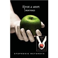 Život a smrt a Stmívání: Druhý pohled - Stephenie Meyer