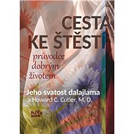 Cesta ke štěstí: průvodce dobrým životem - Jeho Svatost Dalajlama