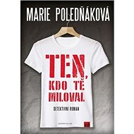 Ten, kdo tě miloval - Marie Poledňáková