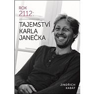 Tajemství Karla Janečka: ROK 2112: - Jindřich Kabát; Karel Janeček