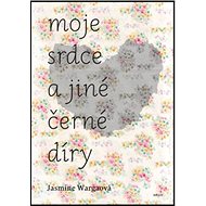 Moje srdce a jiné černé díry - Jasmine Wargaová