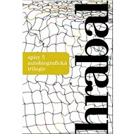 Spisy 5: Autobiografická trilogie - Bohumil Hrabal