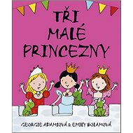 Tři malé princezny - Georgie Adamsová; Emily Bolamová