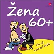 Žena 60+: Co už nemusí řešit - Michael Kernbach; Miguel Fernandez