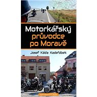 Motorkářský průvodce po Moravě - Josef Káďa Kadeřábek