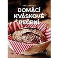 Domácí kváskové pečení - Gabriela Hradecká