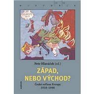 Západ, nebo Východ?: České reflexe Evropy 1918-1948 - Petr Hlaváček