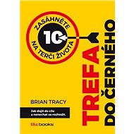 Trefa do černého: Jak dojít do cíle a nenechat se rozhodit - Brian Tracy