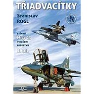Třiadvacítky: Stíhací Migy 23 v našem letectvu - Stanislav Rogl