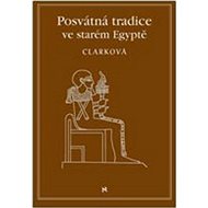 Posvátné tradice ve starém Egyptě - Rosemary Clarcková