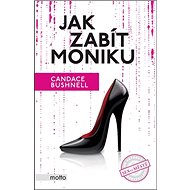 Jak zabít Moniku - Candace Bushnell