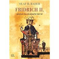 Fridrich II.: Sicilan na císařském trůně - Olaf B. Rader