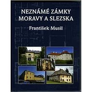 Neznámé zámky Moravy a Slezska - František Musil