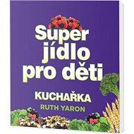 Super jídlo pro děti Kuchařka - Ruth Yaron