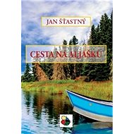 Cesta na Aljašku - Jan Šťastný