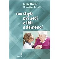 100 chyb při péči o lidi s demencí - Jutta König; Claudia Zemlin