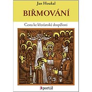 Biřmování: Cesta ke křesťanské dospělosti - Jan Houkal