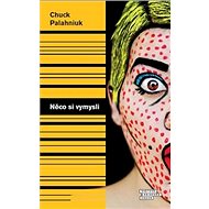 Něco si vymysli - Chuck Palahniuk