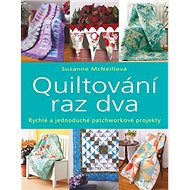 Quiltování raz dva: Rychlé a jednoduché patchworkové projekty - Suzanne McNeillová