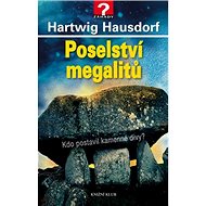 Poselství megalitů: Kdo postavil kamenné divy? - Hartwig Hausdorf