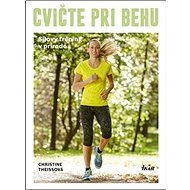 Cvičte pri behu: Silový tréning v prírode - Christine Theissová