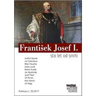 František Josef I.: ato let od smrti - Václav Junek; Milan Hlavačka; Jan Galandauer; Jindřich Dejmek
