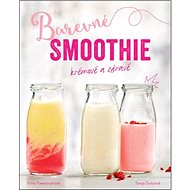 Barevné smoothie: Rychlé a zdravé - Tanja Dusyová; Irina Pawassarová