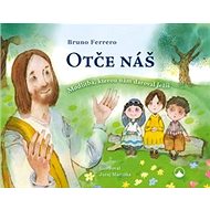 Otče náš: Modlitba, kterou nám daroval Ježíš - Bruno Ferrero; Juraj Martiška